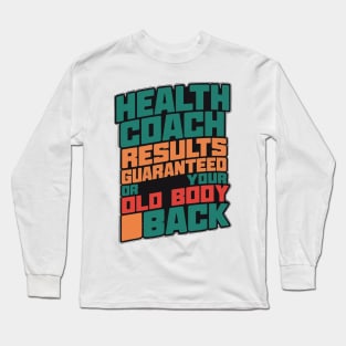 Health Coach Results Guaranteed Or Your Old Body Back Long Sleeve T-Shirt